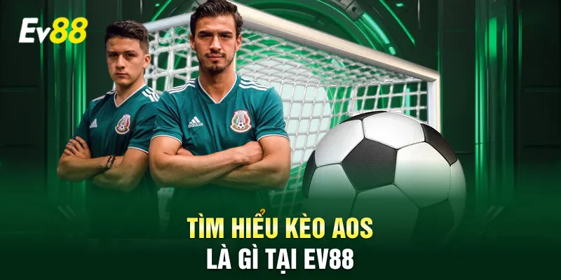 Tìm hiểu kèo AOS là gì tại Ev88